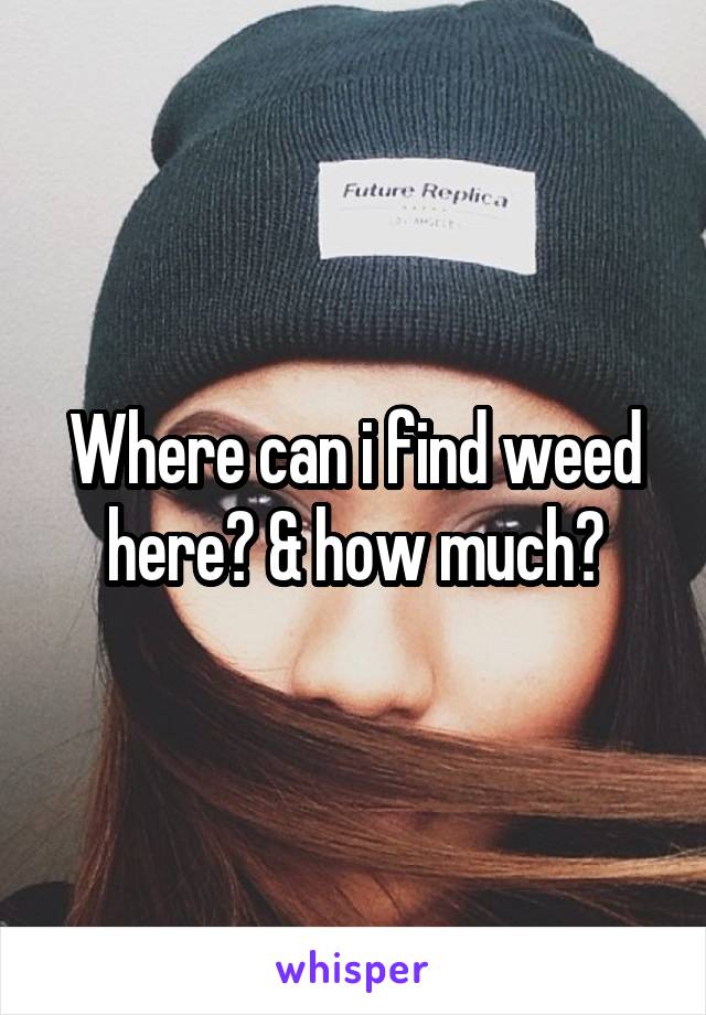 Where can i find weed here? & how much?