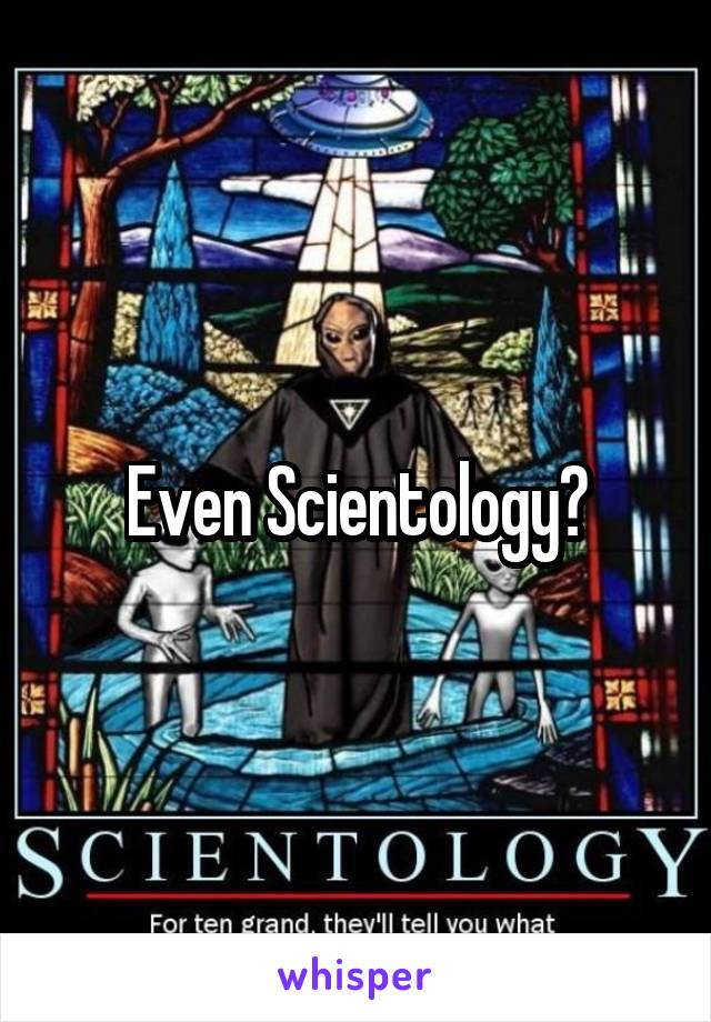 Even Scientology?