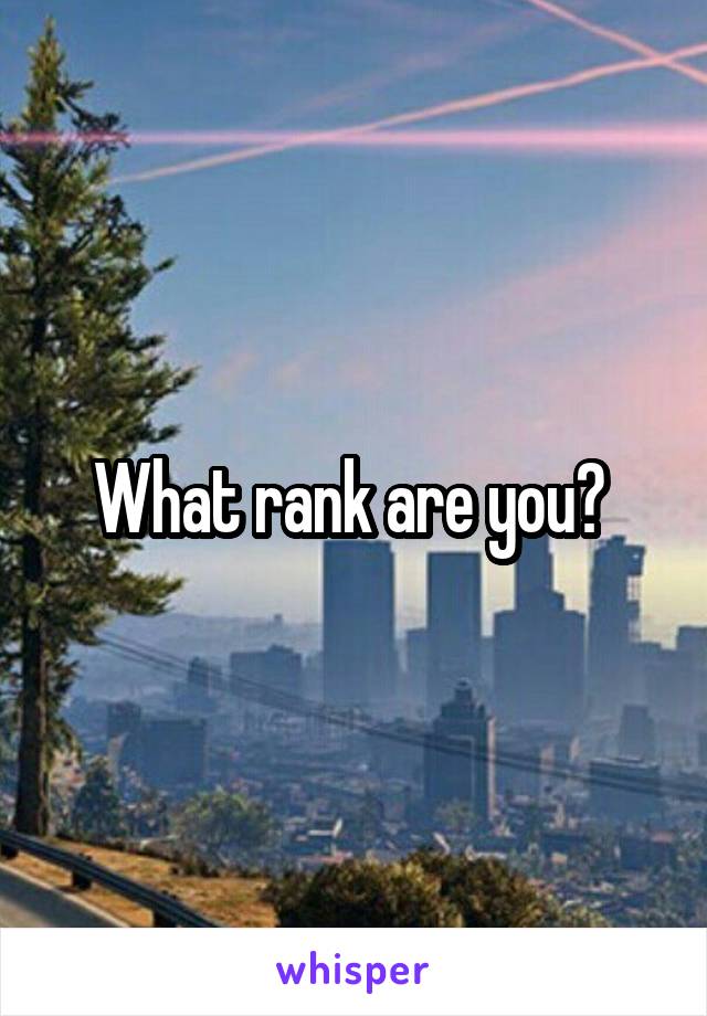 What rank are you? 