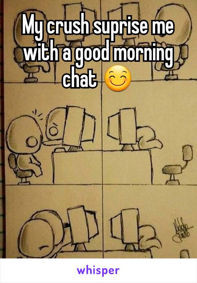 My crush suprise me with a good morning chat 😊