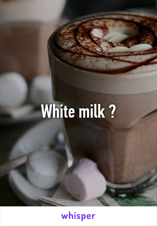 White milk ?