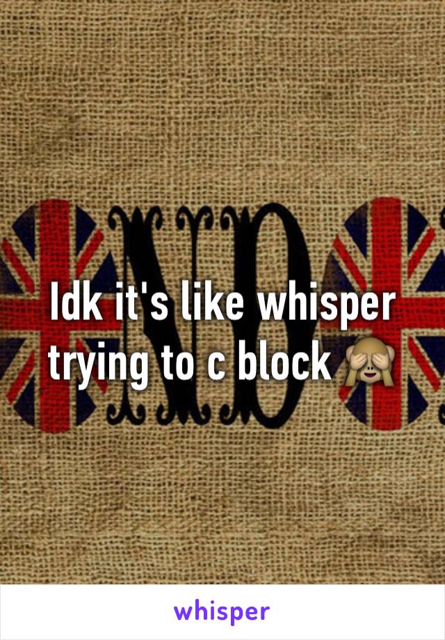 Idk it's like whisper trying to c block 🙈