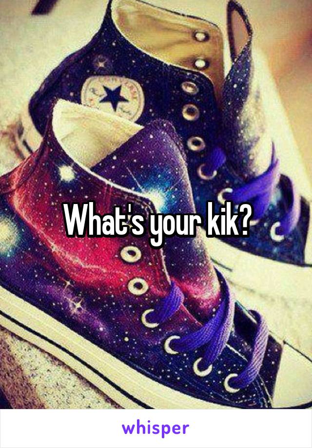 What's your kik?