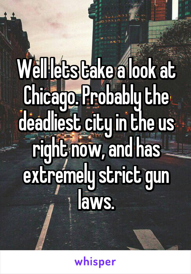 Well lets take a look at Chicago. Probably the deadliest city in the us right now, and has extremely strict gun laws.