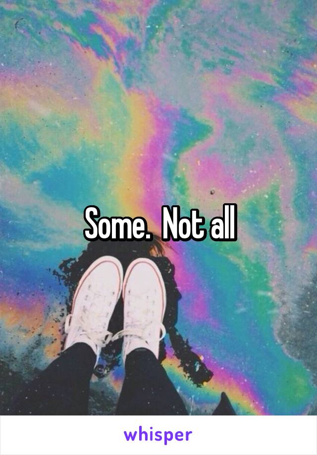 Some.  Not all