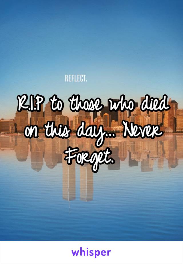 R.I.P to those who died on this day... Never Forget. 