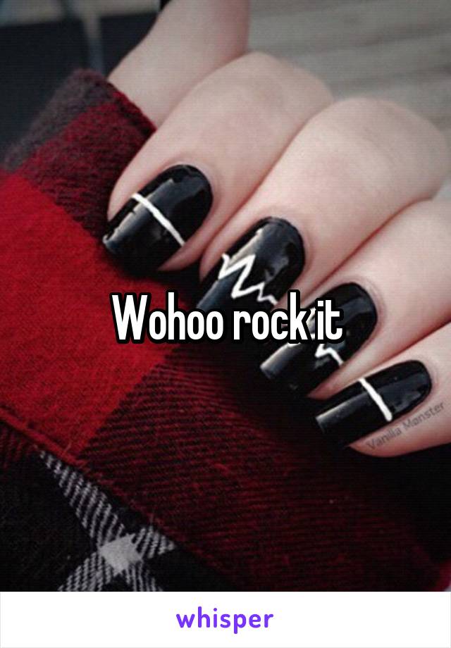 Wohoo rock it