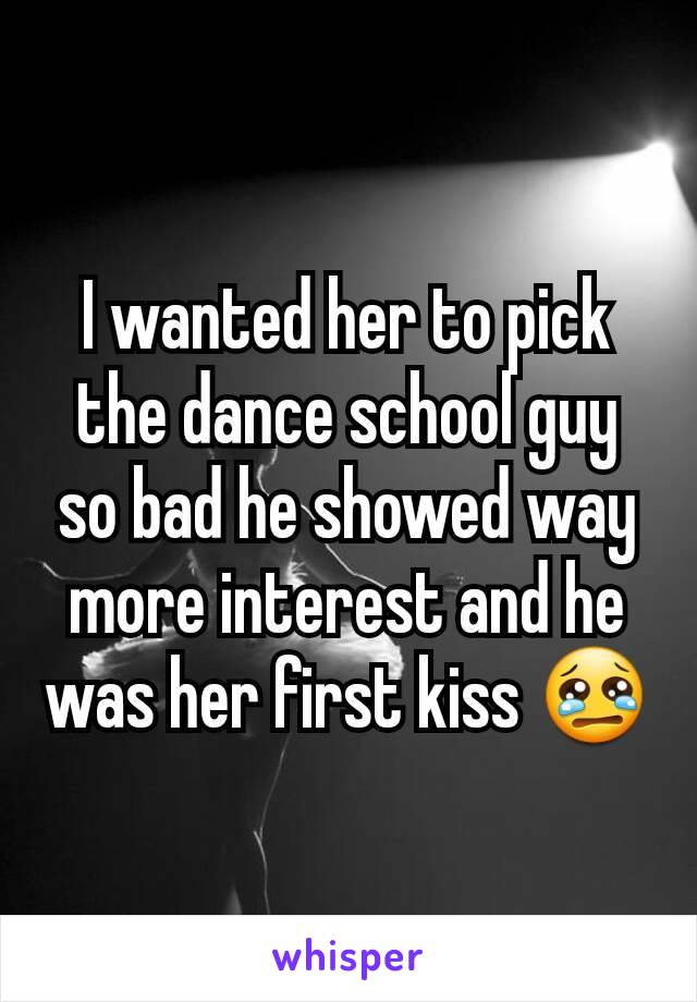 I wanted her to pick the dance school guy so bad he showed way more interest and he was her first kiss 😢