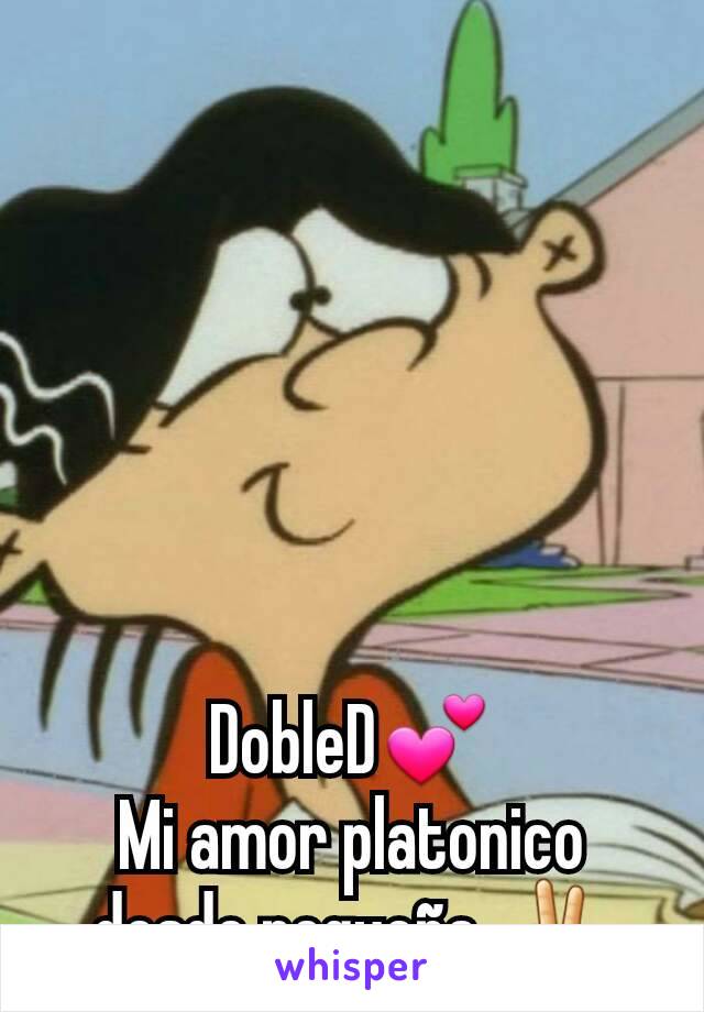 DobleD💕
Mi amor platonico desde pequeña ✌