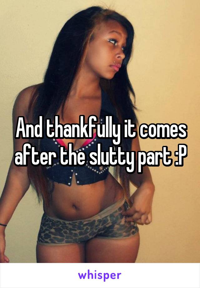 And thankfully it comes after the slutty part :P