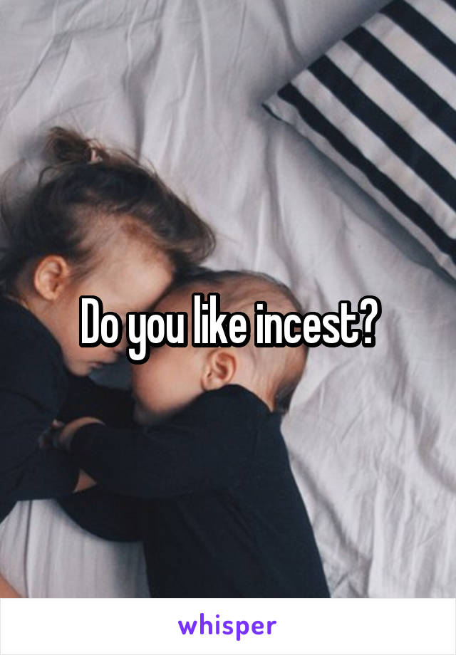 Do you like incest?