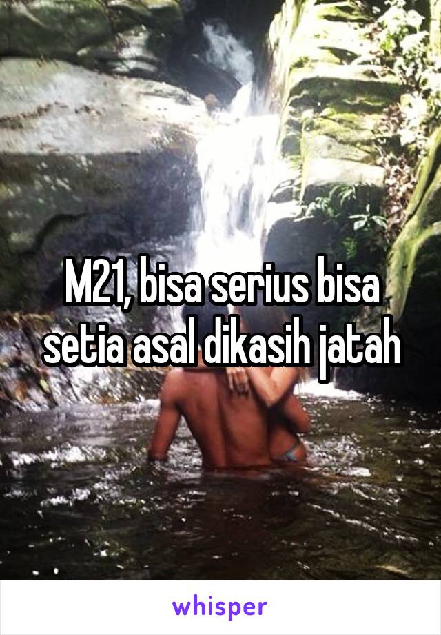 M21, bisa serius bisa setia asal dikasih jatah