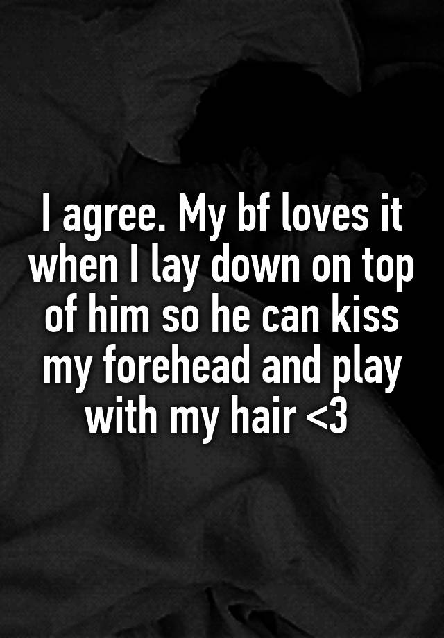 i-agree-my-bf-loves-it-when-i-lay-down-on-top-of-him-so-he-can-kiss-my