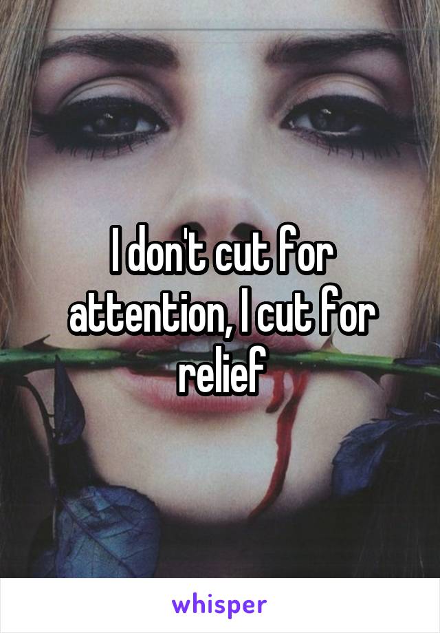 I don't cut for attention, I cut for relief