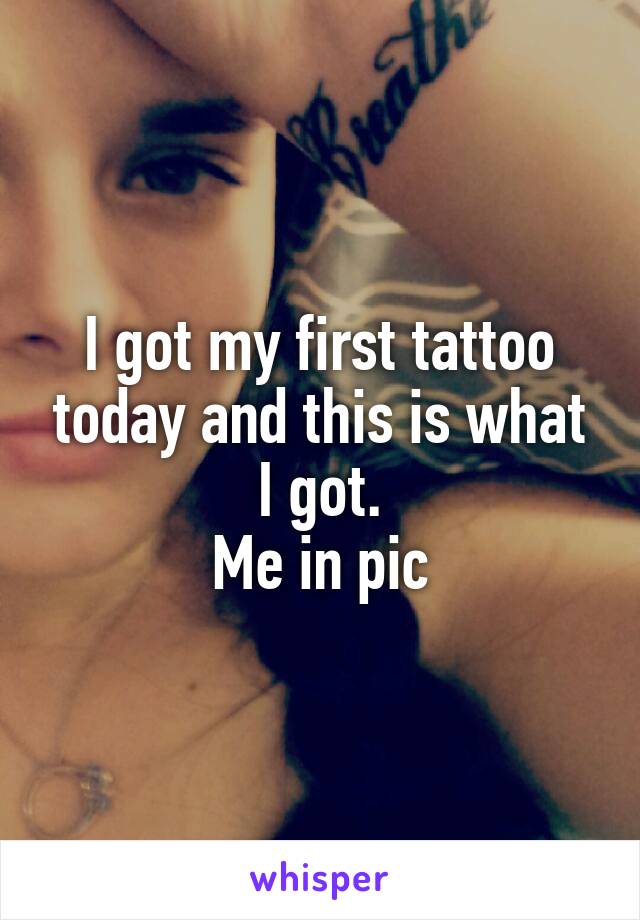 I got my first tattoo today and this is what I got.
Me in pic