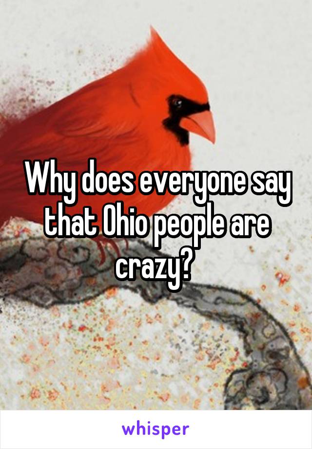 Why does everyone say that Ohio people are crazy? 