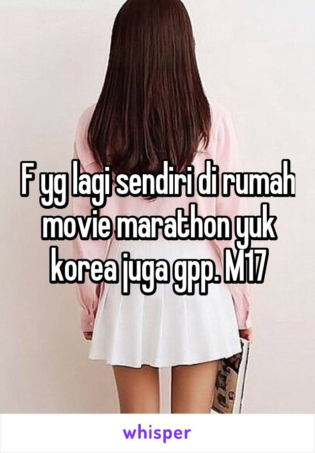 F yg lagi sendiri di rumah movie marathon yuk korea juga gpp. M17