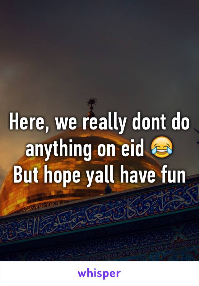 Here, we really dont do anything on eid 😂
But hope yall have fun 