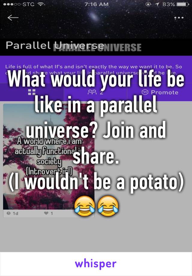 What would your life be like in a parallel universe? Join and share. 
(I wouldn't be a potato)
😂😂