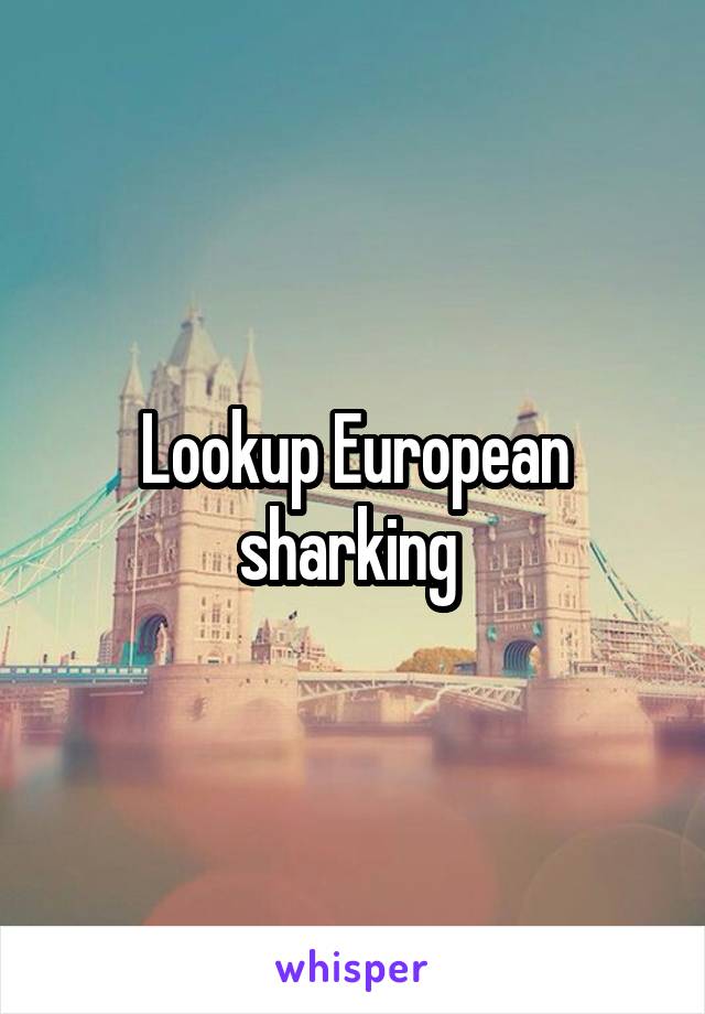 Lookup European sharking 