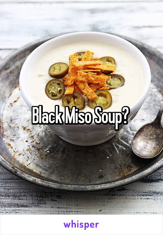 Black Miso Soup? 