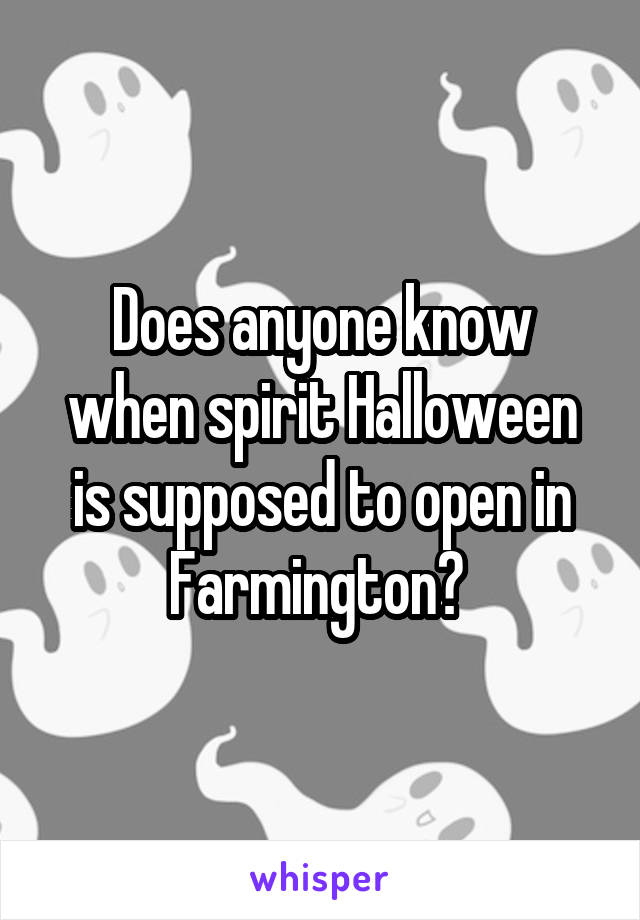 Does anyone know when spirit Halloween is supposed to open in Farmington? 