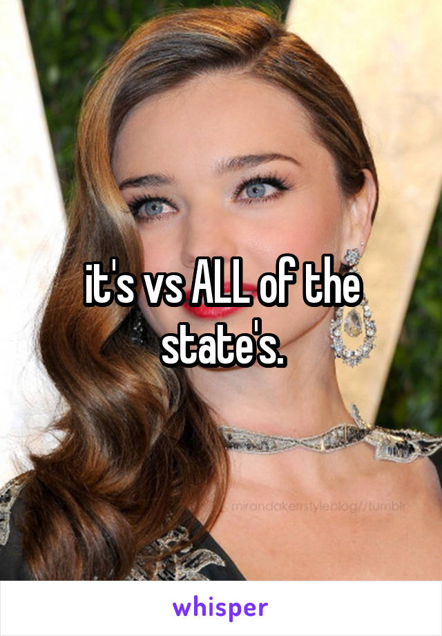 it's vs ALL of the state's.