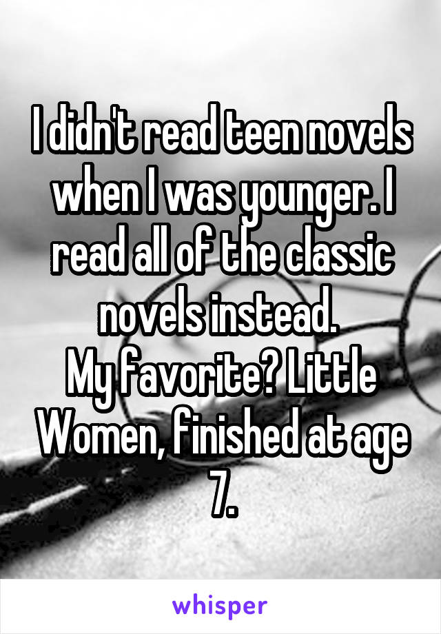 I didn't read teen novels when I was younger. I read all of the classic novels instead. 
My favorite? Little Women, finished at age 7.