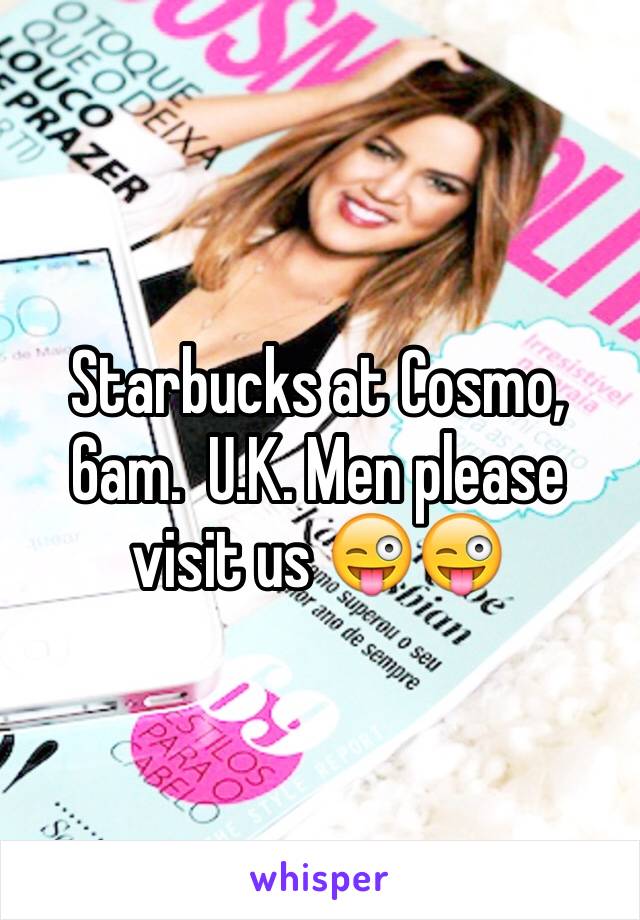 Starbucks at Cosmo, 6am.  U.K. Men please visit us 😜😜