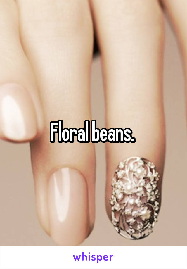 Floral beans. 