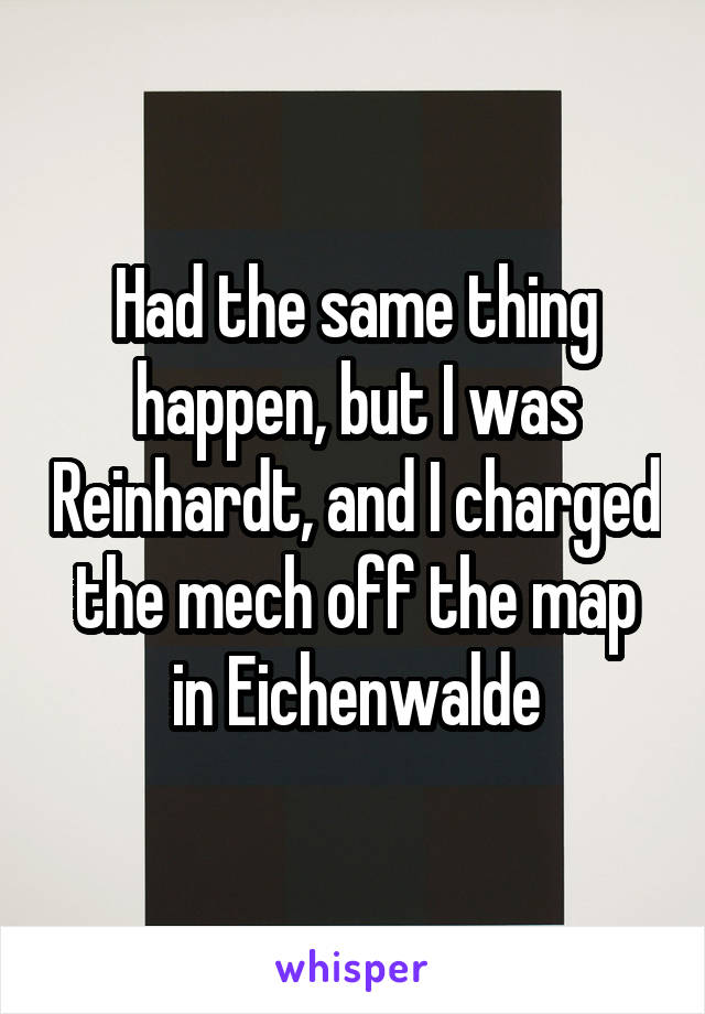 Had the same thing happen, but I was Reinhardt, and I charged the mech off the map in Eichenwalde