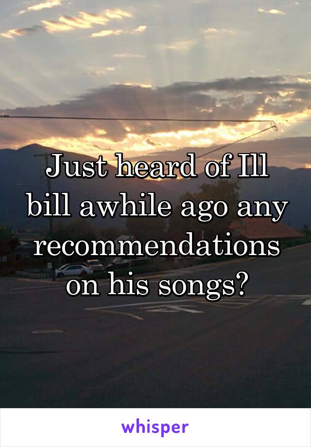 Just heard of Ill bill awhile ago any recommendations on his songs?