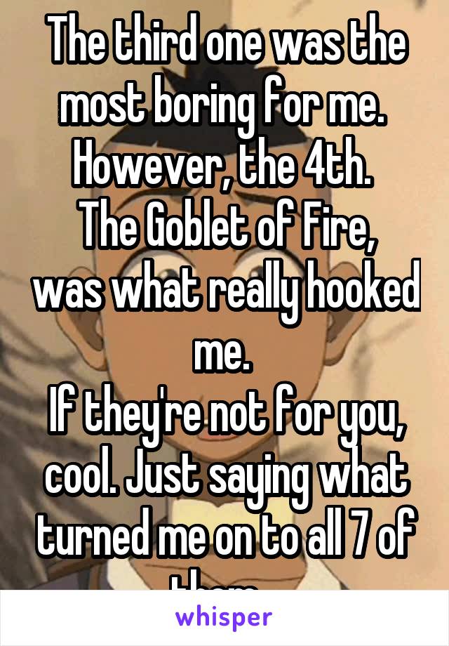 The third one was the most boring for me. 
However, the 4th. 
The Goblet of Fire, was what really hooked me. 
If they're not for you, cool. Just saying what turned me on to all 7 of them.  