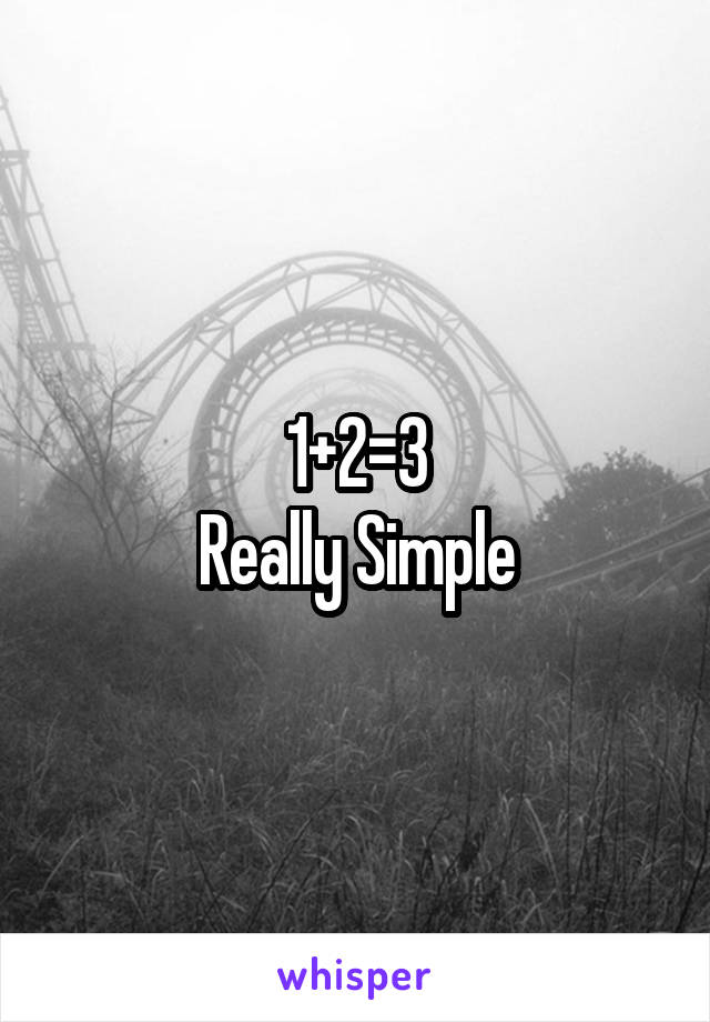 1+2=3
Really Simple