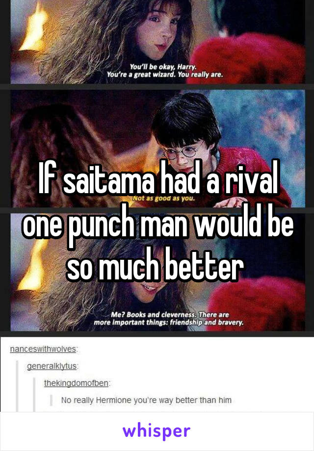 If saitama had a rival one punch man would be so much better 