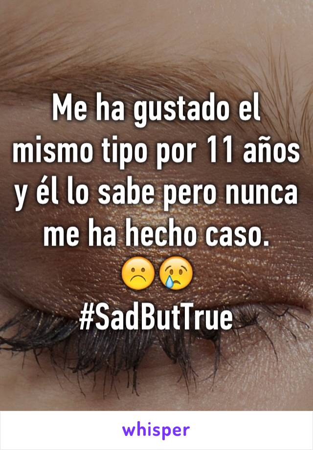 Me ha gustado el mismo tipo por 11 años y él lo sabe pero nunca me ha hecho caso.
☹️😢
#SadButTrue