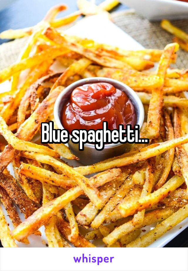 Blue spaghetti...