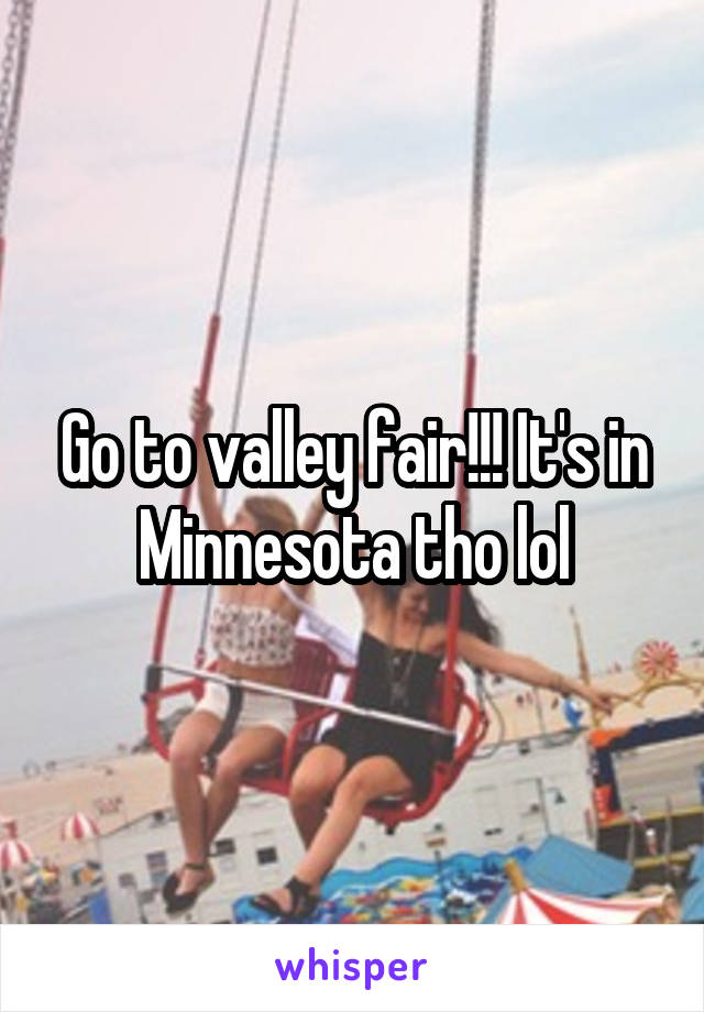 Go to valley fair!!! It's in Minnesota tho lol