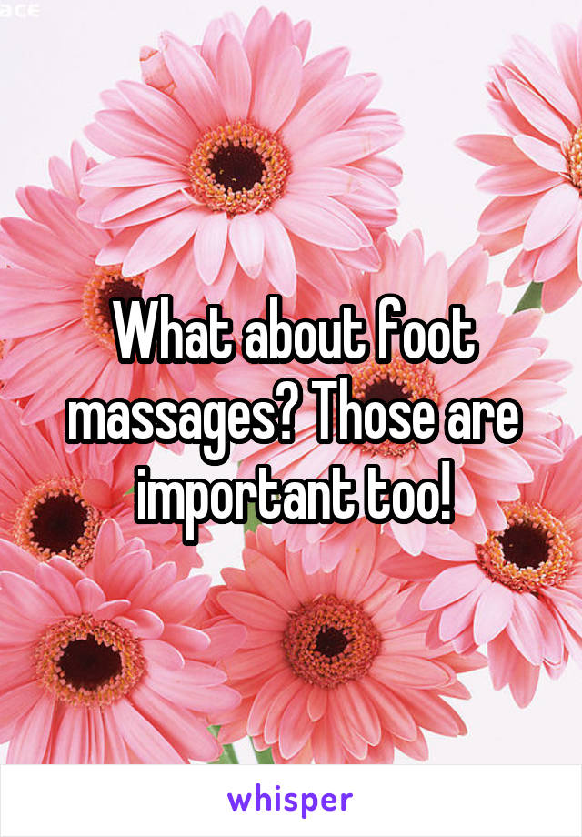 What about foot massages? Those are important too!