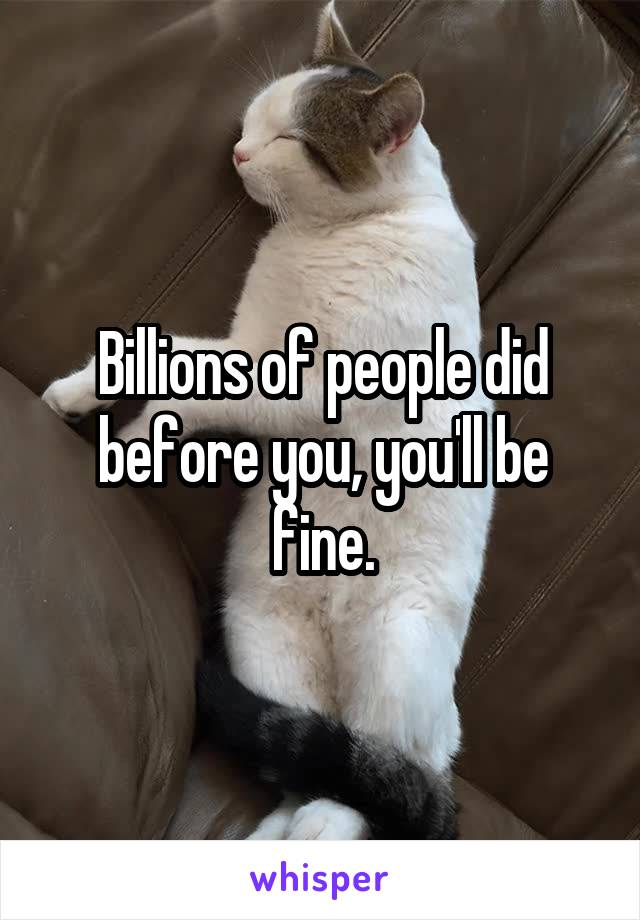 Billions of people did before you, you'll be fine.