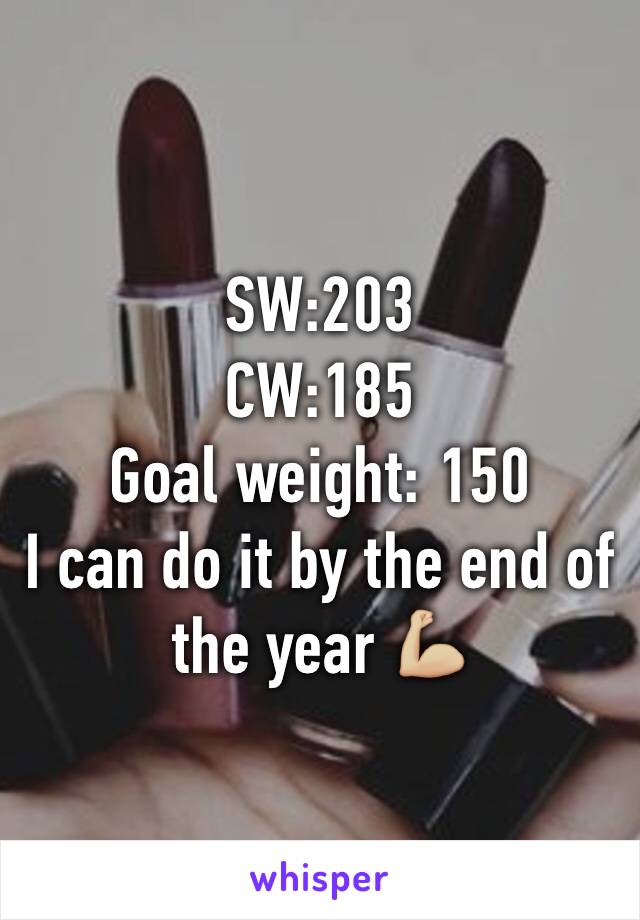 SW:203
CW:185
Goal weight: 150 
I can do it by the end of the year 💪🏼