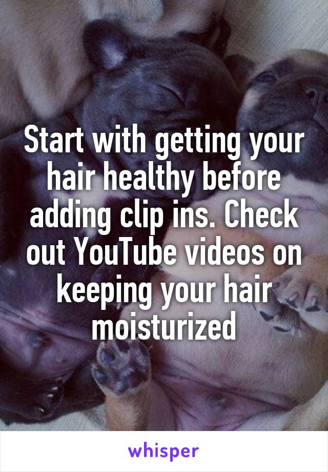 Start with getting your hair healthy before adding clip ins. Check out YouTube videos on keeping your hair moisturized