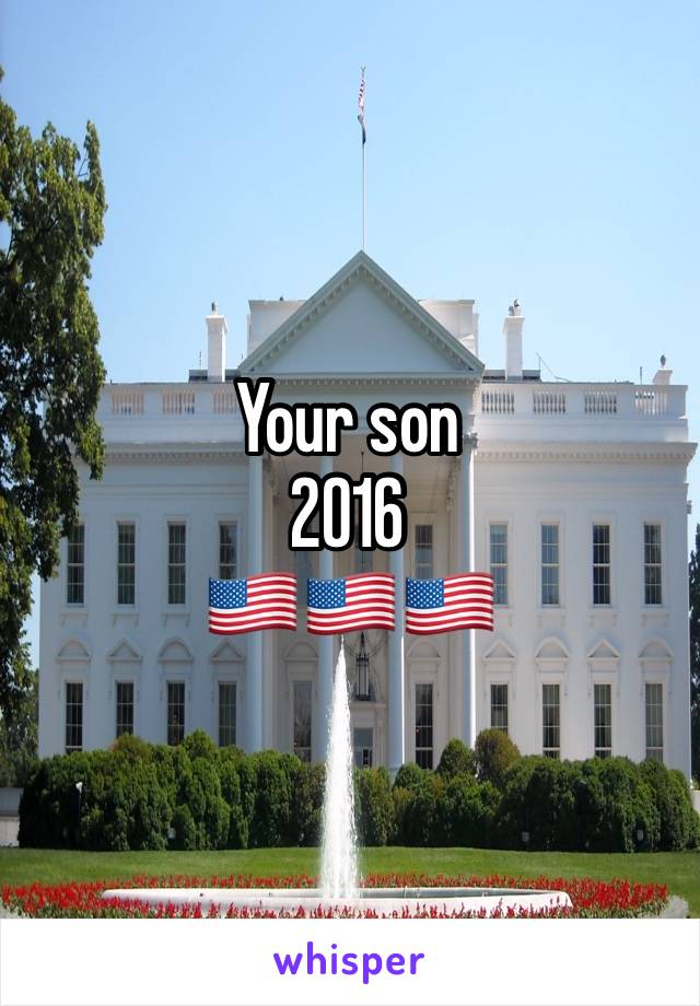 Your son
2016
🇺🇸🇺🇸🇺🇸