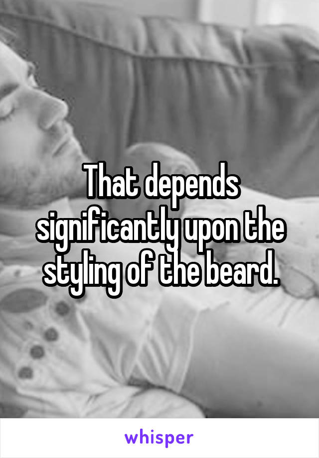 That depends significantly upon the styling of the beard.