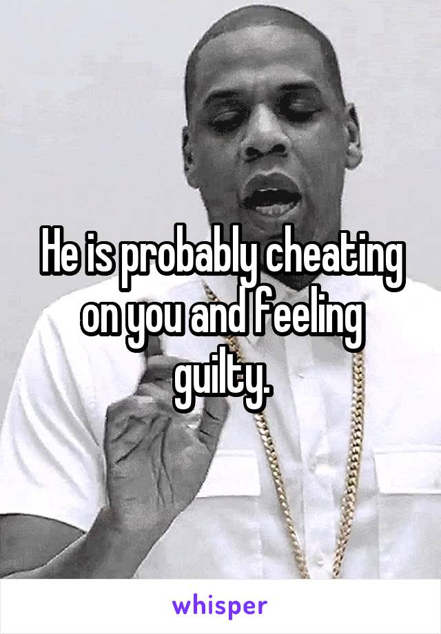 He is probably cheating on you and feeling guilty.