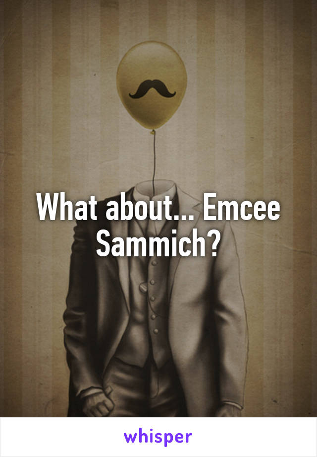 What about... Emcee Sammich?