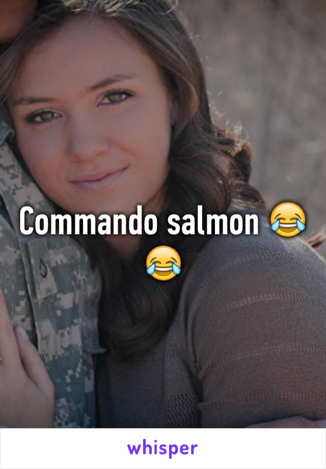 Commando salmon 😂😂