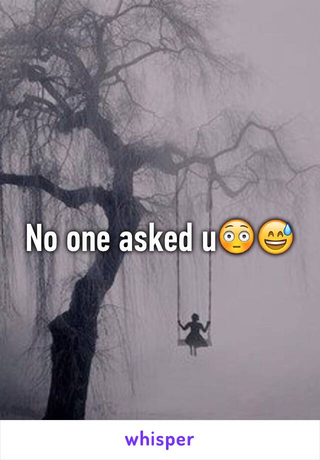 No one asked u😳😅