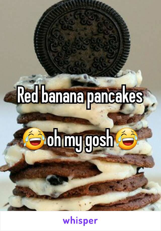 Red banana pancakes

😂oh my gosh😂