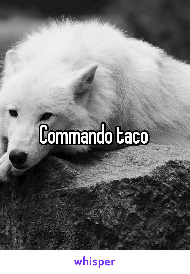 Commando taco 